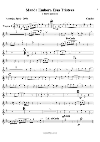 Trmpete 2 ==========================&
## 2
4 ≈
f
»»»»
»»»»
»»»»»œ œ œ œ»»»»
»»»»
»»»»
»»»»»
œ œ œ »»»»
»»»»
œ œ>
‰ œ»»»»
J> »»»»»» »»»
»»»»»
œ
œ œ »»»»
»»»»œ œ œ»»»»»
»»»»
»»»»
»»»»
œ œ. œ. ‰ œ»»»»
J>
‰ œ»»»»
J>
ll ““{ ll
%
ll ll
=============================&
## 3
≈
œ»»»»
»»»»
»»»»
œ œ œ_»»»»
»»»»»
»»»»
œ_ œ_m œ_»»»»
.
‰ œ»»»»
»»»»
œ ‰ #œ»»»»
J œ»»»»
»»»»
#œ ‰ œ»»»»
J
ll ll ll ll ll
=============================&
## œ»»»»
»»»»
œ ‰
œ_»»»»
J>
‰ œ»»»»
>.
Ó ≈ œ»»»»
»»»»
»»»»
œ œ œ»»»»
»»»»
»»»»
»»»»»œ_ œ_ œ__ œ_»»»»
J
‰ Œ
ll ll ll llll
To Coda
ll
=============================&
## Ó
A
‰
F
œ»»»»
J Œ ‰ #œ»»»»
J ‰ œ»»»»
J œ»»»»»
»»»»
»»»»»
œ œ Œ Ó
““{ ll ll ll ll
=============================&
## ‰ œ»»»»
J Œ ‰ œ»»»»
J ‰ œ»»»»
J œ»»»»
»»»»
»»»»
œ œ Œ Ó
B
Óll ll ll llll ll
=============================&
## 3
‰ œ»»»»
J Œ ‰ œ»»»»
J ‰ œ»»»»
J œ»»»»
‰ ˆ««««
j
f
œ»»»»
»»»»
»»»»
»»»»
œ œ œ
ll ll ll ll ll
=============================&
##
Cœ»»»»
J œ»»»» ˆ««««
j œ»»»»
»»»»
»»»»
»»»»
œ œ œ œ»»»»
J œ»»»» ˆ««««
j
»»»»
»»»»
»»»»
»»»»
œ œ œ œ œ»»»»
J œ»»»» ˆ««««
jllll ll ll ll ll ll
=============================&
## œ»»»»
»»»»
»»»»
»»»»
œ œ œ œ»»»»
J œ»»»» ˆ««««
j
œ»»»»
»»»»
»»»»
»»»»
œ œ œ œ»»»»
J #œ»»»» œ»»»»
J
œ»»»»
»»»»
»»»»
»»»»
œ œ œ œ»»»»
J œ»»»»
œ»»»»
J
ll ll ll ll ll ll
=============================&
## œ»»»»
œ»»»»
»»»»
œ œ»»»»
.
‰ ‰ œ»»»»
J> ‰ œ»»»»
J>
Ó Ó
D ‰
F
œ»»»»
J Œ
ll ll ll ll llll ll
=============================&
## ‰ #œ»»»»
J ‰ œ»»»»
J œ»»»»»
»»»»
»»»»»
œ œ Œ Ó ‰ œ»»»»
J Œ ‰ œ»»»»
J ‰ œ»»»»
J œ»»»»
»»»»
»»»»
œ œ
Œ
ll ll ll ll ll ll
=============================&
## Ó
E
Ó
3
‰ œ»»»»
J Œ ‰ œ»»»»
J ‰ œ»»»»
J
llll ll ll ll ll
=============================&
## œ»»»»
»»»
»»»»
»»»»œ œ œ »»»»
»»»»
»»»»
»»»»»œ œ œ œ œ»»»»
»»»»
œ>
‰ œ»»»»
J> œ_»»»»
J
‰ Œ
ƒ
#˙»»»»
U
ll llll llll
D.S. al Coda
ll
ﬁCoda
””
Manda Embora Essa Tristeza
( Frevo-canção )
Arranjo: Spok - 2004 Capiba
www.spokfrevo.com.br
1
 