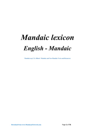 Download from www.MandaeanNetwork.com Page 1 of 76 
Mandaic lexicon 
English - Mandaic 
Mandaic.org C.G. Häberl Mandaic and Neo-Mandaic Texts and Resources 
 
