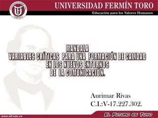 MANDALA VARIABLES CRÍTICAS  PARA UNA  FORMACIÓN DE CALIDAD  EN LOS NUEVOS ENTORNOS  DE  LA COMUNICACIÓN.  Aurimar Rivas C.I.:V-17.227.302. 