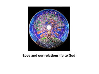 Love and our relationship to God
 