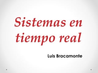 Sistemas en
tiempo real
Luis Bracamonte
 