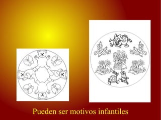 Pueden ser motivos infantiles
 