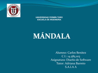 UNIVERSIDAD FERMÍN TORO
ESCUELA DE INGENIERIA
Alumno: Carlos Benítez
C.I.: 14.585.103
Asignatura: Diseño de Software
Tutor: Adriana Barreto
S.A.I.A A
 