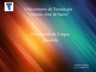 Universitario de Tecnología
“Antonio José de Sucre”
Descripción de Cargos
Mandala
Aurimar Sequera
C.I.Nº 19697576
 