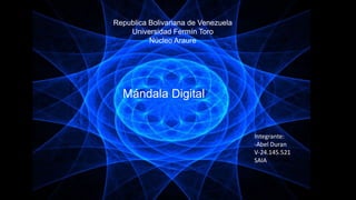 Republica Bolivariana de Venezuela
Universidad Fermín Toro
Núcleo Araure
Mándala Digital
Integrante:
-Abel Duran
V-24.145.521
SAIA
 
