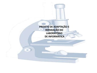PROJETO DE ADAPTAÇÃO E
REPARAÇÃO DO
LABORATÓRIO
DE INFORMÁTICA
 