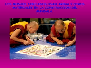 LOS MONJES TIBETANOS USAN ARENA Y OTROS MATERIALES EN LA CONSTRUCCIÓN DEL MANDALA. 