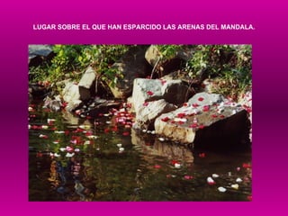 LUGAR SOBRE EL QUE HAN ESPARCIDO LAS ARENAS DEL MANDALA. 
