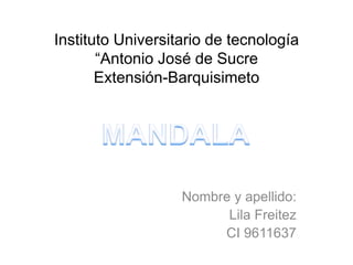Instituto Universitario de tecnología
“Antonio José de Sucre
Extensión-Barquisimeto
Nombre y apellido:
Lila Freitez
CI 9611637
 