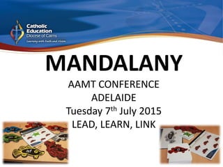 MANDALANY
AAMT CONFERENCE
ADELAIDE
Tuesday 7th July 2015
LEAD, LEARN, LINK
 