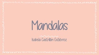 Mandalas
Isabela Castrillón Gutiérrez
 