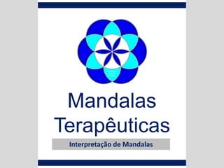 Mandalas
Terapêuticas
Interpretação de Mandalas
Mandalas by
Virgínia
Fernandes
 