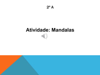 2º A 
Atividade: Mandalas 
 