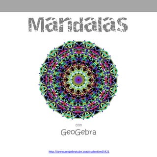 Mandalas

con

GeoGebra
http://www.geogebratube.org/student/m65421

 