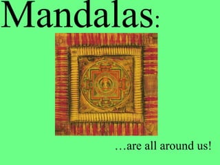 Mandalas : … are all around us! 