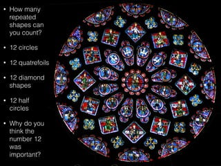 • How many
repeated
shapes can
you count?
• 12 circles
• 12 quatrefoils
• 12 diamond
shapes
• 12 half
circles
• Why do you
think the
number 12
was
important?
 