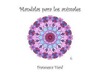 Mandalas para los animales




       Francesca Verd
 