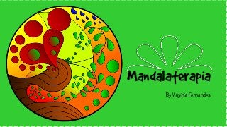 Mandalaterapia
By Virgínia Fernandes
 