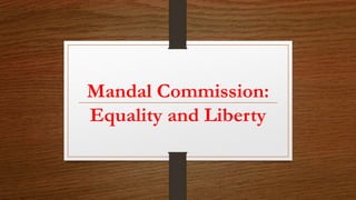 Mandal Commission:
Equality and Liberty
 