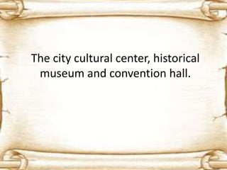 The city cultural center, historical
museum and convention hall.
 
