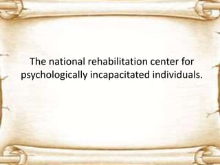 The national rehabilitation center for
psychologically incapacitated individuals.
 