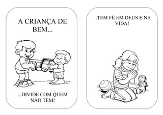 ...TEM FÉ EM DEUS E NA
VIDA!A CRIANÇA DE
BEM...
...DIVIDE COM QUEM
NÃO TEM!
 