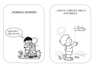 ...PERDOA SEMPRE!
...LOUVA A DEUS E AMA A
NATUREZA!
 