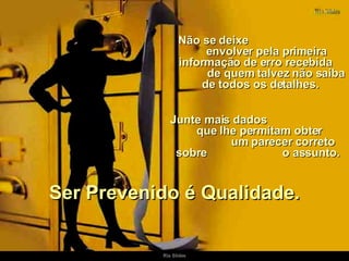 Não se deixe  envolver pela primeira informação de erro recebida  de quem talvez não saiba de todos os detalhes.  Ser Prevenido é Qualidade. Junte mais dados  que lhe permitam obter  um parecer correto sobre  o assunto. 