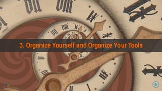 3. Organize Yourself and Organize Your Tools
 