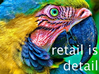 retail is
detail
 