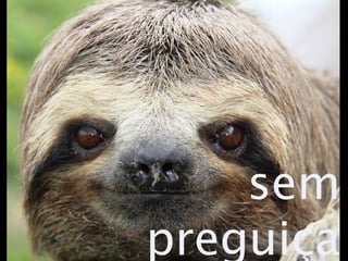 sem
preguiça
 