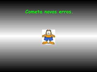 Cometa novos erros. 