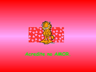 Acredite no AMOR. 