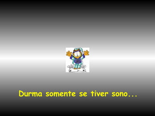 Durma somente se tiver sono... 