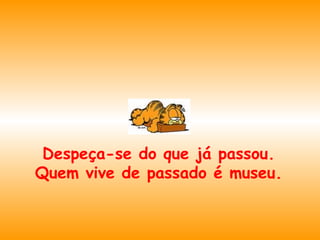 Despeça-se do que já passou. Quem vive de passado é museu. 