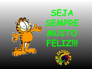 SEJA
SEMPRE
MUITO
FELIZ!!!

 