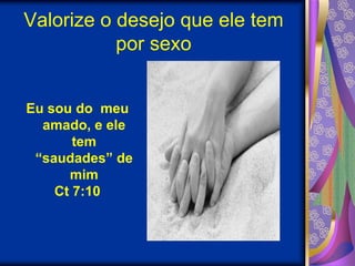 Valorize o desejo que ele tem por sexo