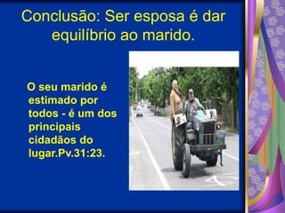 Conclusão: Ser esposa é dar equilíbrio ao marido.