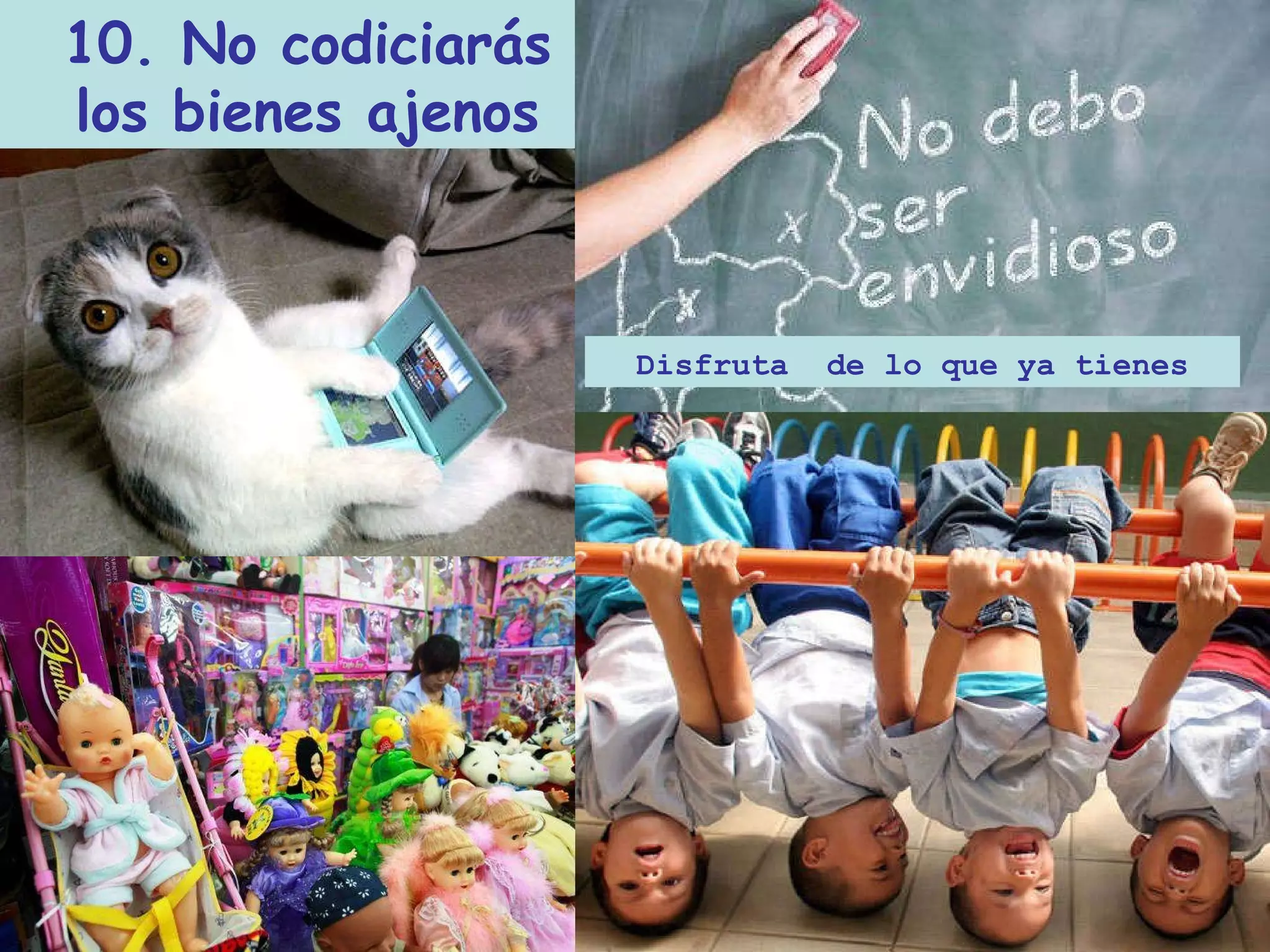 10. No codiciarás los bienes ajenos Disfruta de lo que ya tienes