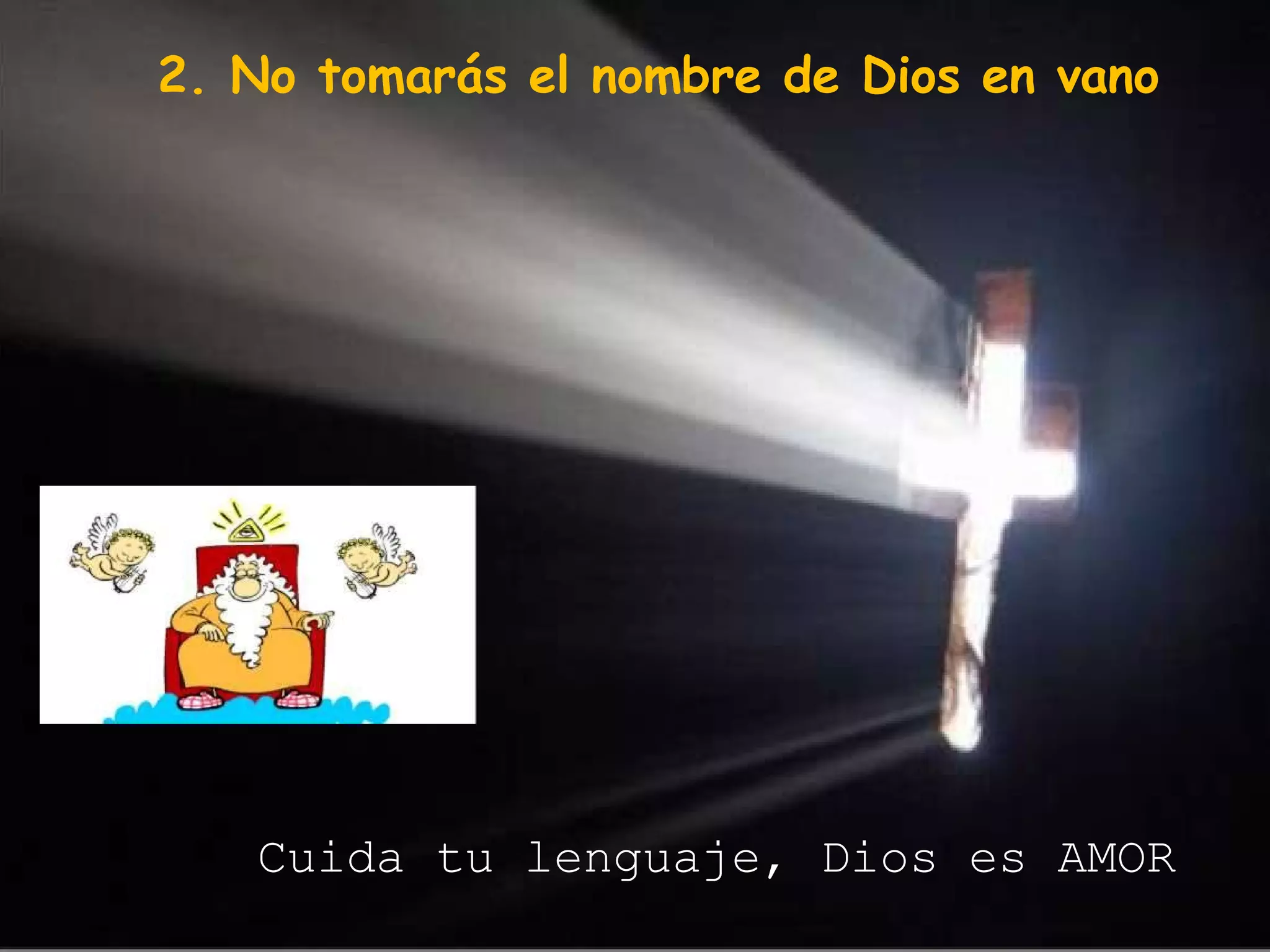 2. No tomarás el nombre de Dios en vano Cuida tu lenguaje, Dios es AMOR