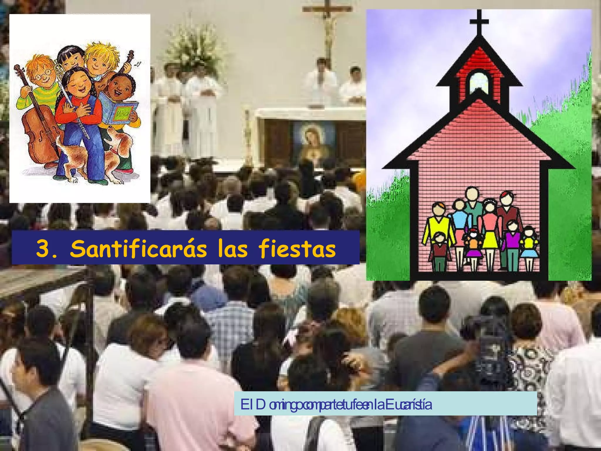 El Domingo comparte tu fe en la Eucarístía 3. Santificarás las fiestas