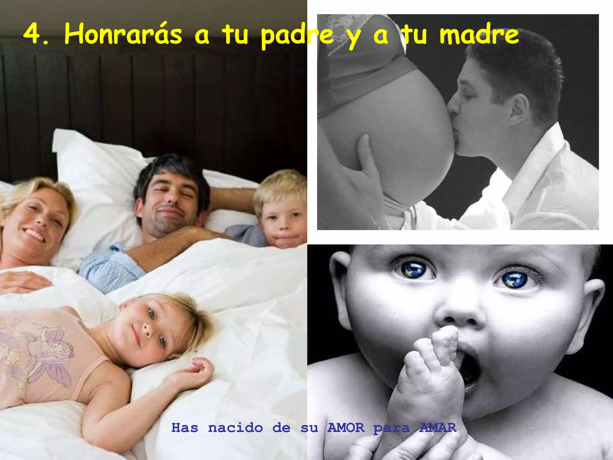 4. Honrarás a tu padre y a tu madre Has nacido de su AMOR para AMAR