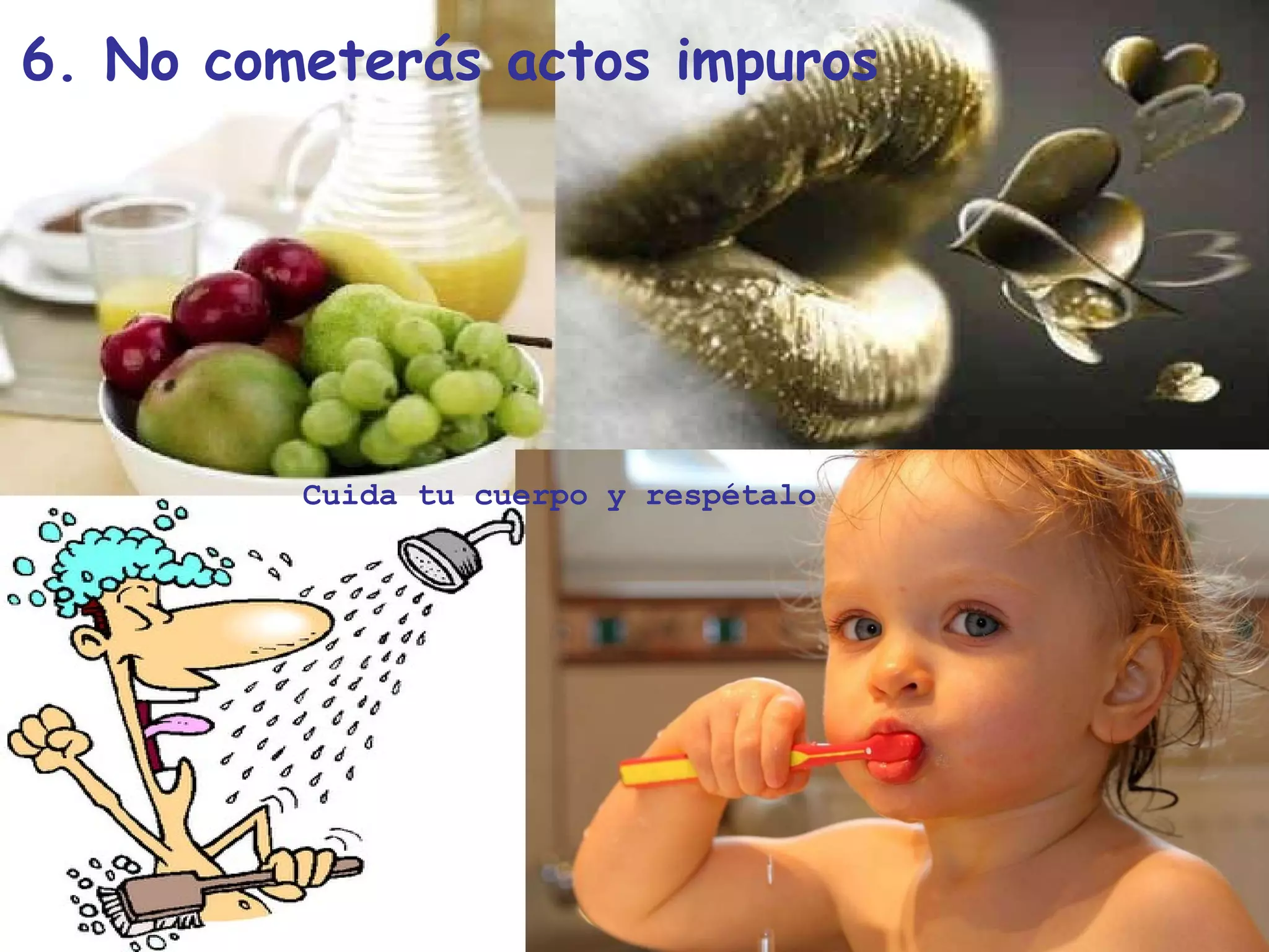 6. No cometerás actos impuros Cuida tu cuerpo y respétalo
