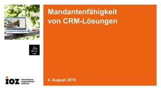 Mandantenfähigkeit
von CRM-Lösungen
4. August 2015
 
