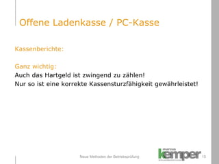 Neue Methoden der Betriebsprüfung Kassenberichte: Ganz wichtig:  Auch das Hartgeld ist zwingend zu zählen!  Nur so ist eine korrekte Kassensturzfähigkeit gewährleistet!   Offene Ladenkasse / PC-Kasse 