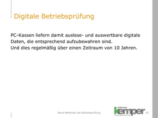 Neue Methoden der Betriebsprüfung PC-Kassen liefern damit auslese- und auswertbare digitale  Daten, die entsprechend aufzubewahren sind. Und dies regelmäßig über einen Zeitraum von 10 Jahren. Digitale Betriebsprüfung 