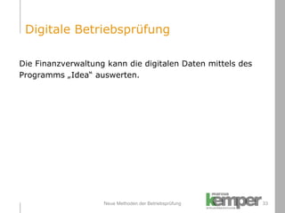 Neue Methoden der Betriebsprüfung Die Finanzverwaltung kann die digitalen Daten mittels des  Programms „Idea“ auswerten. Digitale Betriebsprüfung 