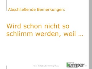 Neue Methoden der Betriebsprüfung Wird schon nicht so  schlimm werden, weil … Abschließende Bemerkungen: 