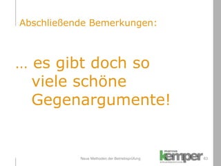 Neue Methoden der Betriebsprüfung …  es gibt doch so  viele schöne Gegenargumente! Abschließende Bemerkungen: 