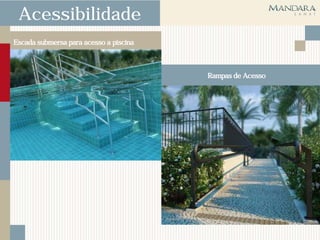 Acessibilidade
Escada submersa para acesso a piscina



                                        Rampas de Acesso
 